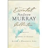 The Essential Andrew Murray Collection: Humility, Abiding in Christ, Living a Prayerful Life