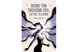 Ouvre Ton Troisième Œil, Active Tes Dons: Le Sixième Sens, c’est Maintenant. Clairvoyance, intuition, rêves lucides... tout c