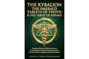 The Kybalion, The Emerald Tablets of Thoth and The Tablet of Hermes: A Modern Translation: Complete Hermetic Wisdom with an I