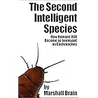The Second Intelligent Species: How Humans Will Become as Irrelevant as Cockroaches