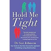 Hold Me Tight: Your Guide to the Most Successful Approach to Building Loving Relationships