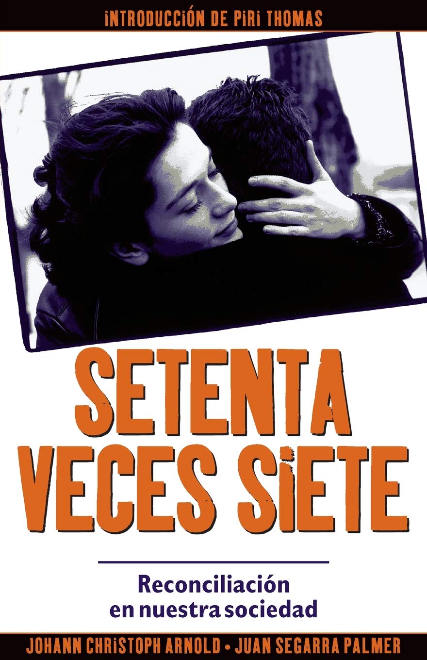 Amazon Com Setenta Veces Siete Reconciliacion En Nuestra Sociedad Spanish Edition 9780874869774 Johann Christoph Arnold Piri Thomas Libros