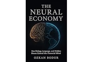 THE NEURAL ECONOMY: How Biology, Language, and Hidden Biases Control the Financial Mind