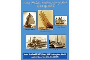 Nova Scotia's Golden Age of Sail 1875-1963: Nova Scotia's HISTORY of SAIL for anyone 8 to 80