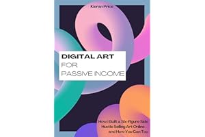 Digital Art for Passive Income: How I Built a Six-Figure Side Hustle Selling Art Online - and How You Can Too