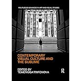 Contemporary Visual Culture and the Sublime (Routledge Advances in Art and Visual Studies)