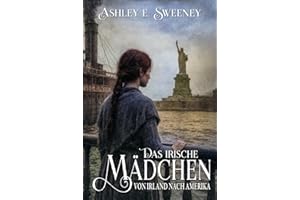 Das irische Mädchen – Von Irland nach Amerika: Ein historischer Roman