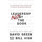 Leadership Not by the Book: 12 Unconventional Principles to Drive Incredible Results
