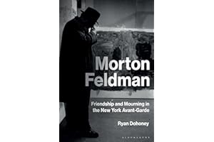 Morton Feldman: Friendship and Mourning in the New York Avant-Garde