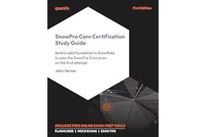 SnowPro Core Certification Study Guide: Build a solid foundation in Snowflake to pass the SnowPro Core exam on the first atte