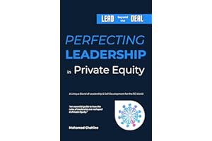 Perfecting Leadership in Private Equity: Lead Beyond the Deal to Perpetual Paragon Excellence (The Private Equity Essential P
