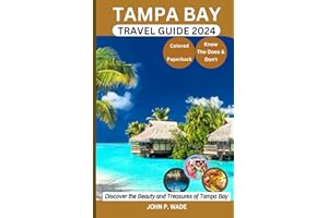 TAMPA BAY TRAVEL GUIDE: Discover Tampa Bay: Maps, Directions, Culture, Top Attractions, Accommodations, Airports, Banks, The Does & Don'ts, ... ... (TRAVEL GUIDE BOOKS BY JOHN P. WADE)