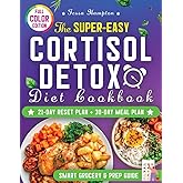 The Super-Easy Cortisol Detox Diet Cookbook: Reclaim Energy, Balance Hormones, and Burn Belly Fat Naturally with the 5-Trigger Reset Protocol, Stress-Reducing Recipes, and a Lasting Healing Plan