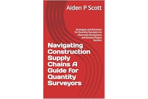 Navigating Construction Supply Chains A Guide for Quantity Surveyors: Strategies and Solutions for Quantity Surveyors to Over