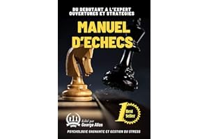 MANUEL D'ÉCHECS: DU DEBUTANT A L’EXPERT OUVERTURES ET STRATEGIES (French Edition)