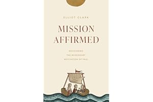 Mission Affirmed: Recovering the Missionary Motivation of Paul (The Gospel Coalition)