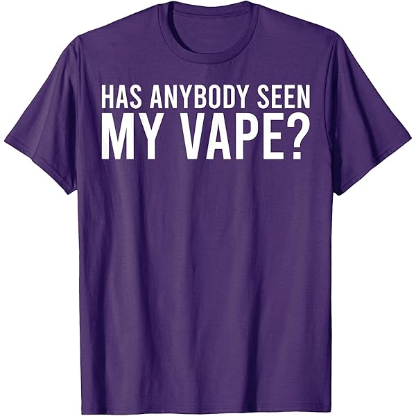Amazon.com: Has Anybody Seen My Vape T-Shirt : Clothing, Shoes & Jewelry