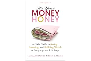 It's Your Money, Honey: A Girl's Guide to Saving, Investing, and Building Wealth at Every Age and Life Stage