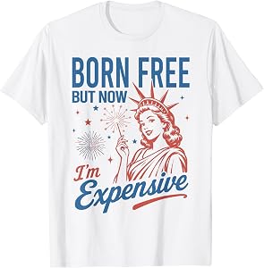 Born Free But Now Im Expensive 4th of July Statue of Liberty T-Shirt
