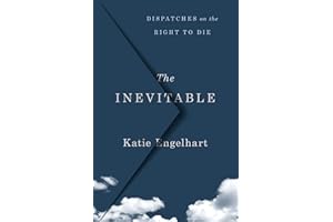 The Inevitable: Dispatches on the Right to Die