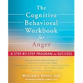 The Cognitive Behavioral Workbook for Anger: A Step-by-Step Program for Success