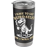 I Have to Say Weird Stuff Or I'll Die Funny Dinosaur Coffee Stainless Steel Insulated Tumbler