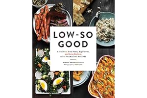 Low-So Good: A Guide to Real Food, Big Flavor, and Less Sodium with 70 Amazing Recipes