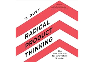 Radical Product Thinking: The New Mindset for Innovating Smarter