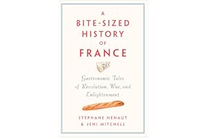 A Bite-Sized History of France: Gastronomic Tales of Revolution, War, and Enlightenment
