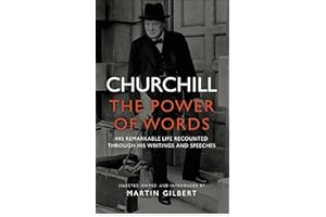 Churchill: The Power of Words: His Remarkable Life Recounted Through His Writings and Speeches