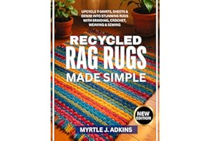RECYCLED RAG RUGS MADE SIMPLE: Upcycle T-Shirts, Sheets & Denim into Stunning Rugs with Braiding, Crochet, Weaving & Sewing