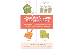 Clear the Clutter, Find Happiness: One-Minute Tips for Decluttering and Refreshing Your Home and Your Life