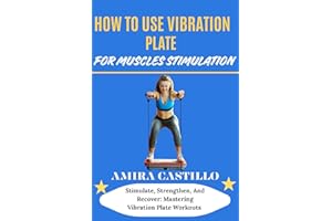 HOW TO USE VIBRATION PLATE FOR MUSCLES STIMULATION: Stimulate, Strengthen, And Recover: Mastering Vibration Plate Workouts