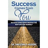 Success Comes from You: Success Comes from Creating the Best Life for Yourself