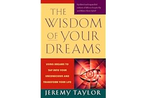 The Wisdom of Your Dreams: Using Dreams to Tap into Your Unconscious and Transform Your Life
