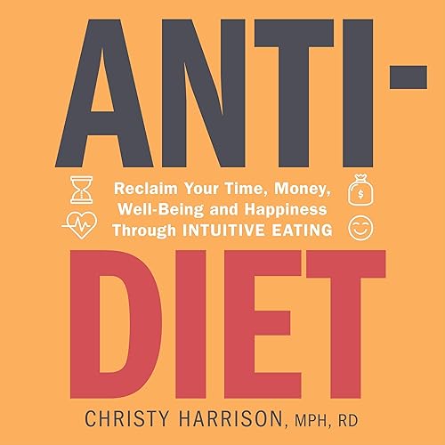 Download Anti-Diet: Reclaim Your Time, Money, Well-Being and Happiness Through Intuitive Eating PDF