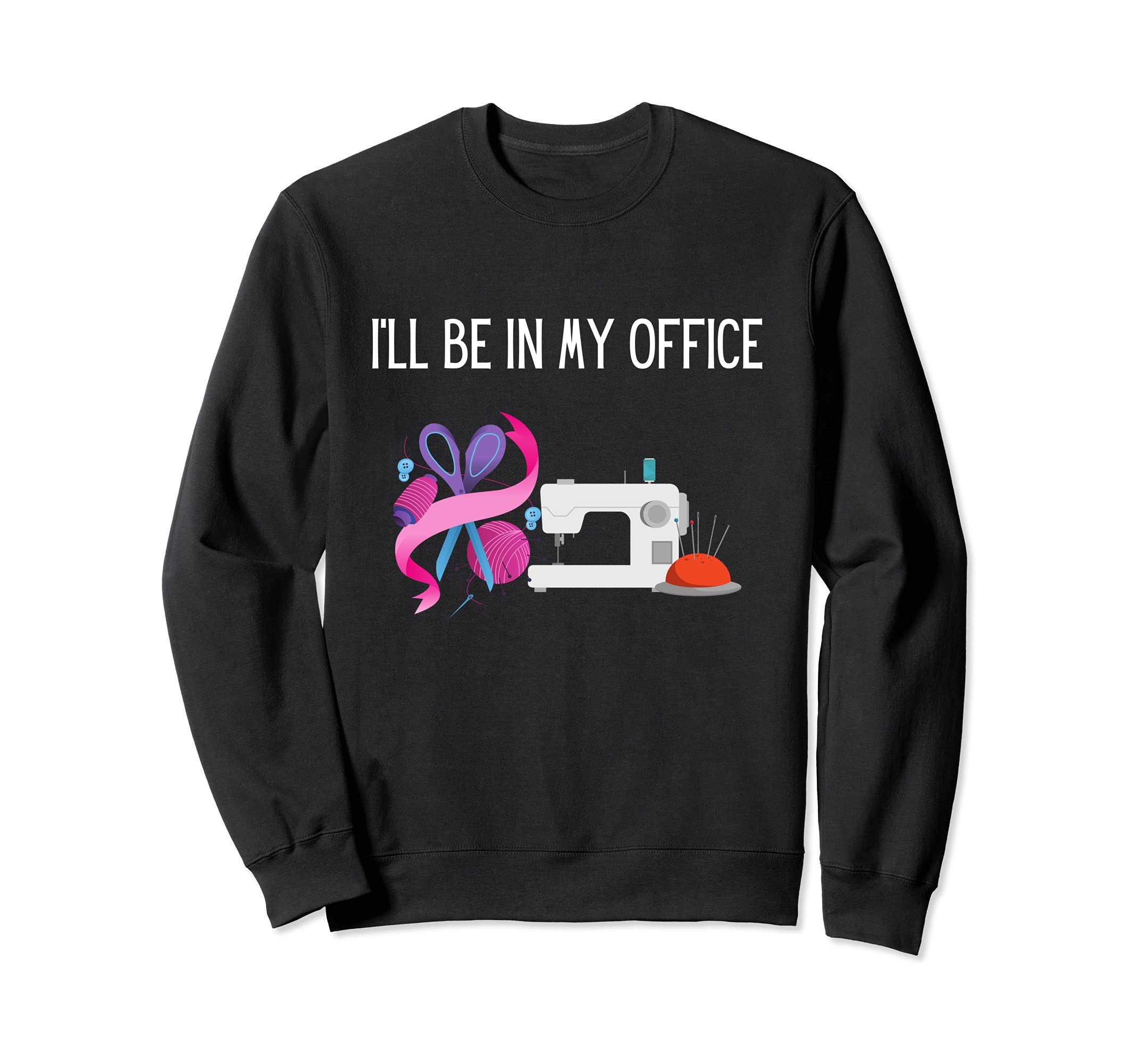 I'll Be In My Office Sewing Shirt Funny Sewing Lover Sweatshirt