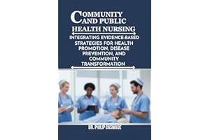 COMMUNITY AND PUBLIC HEALTH NURSING: INTEGRATING EVIDENCE-BASED STRATEGIES FOR HEALTH PROMOTION, DISEASE PREVENTION, AND COMM