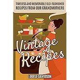 Vintage Recipes: Timeless and Memorable Old-Fashioned Recipes from Our Grandmothers (Lost Recipes Vintage Cookbooks)