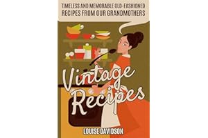 Vintage Recipes: Timeless and Memorable Old-Fashioned Recipes from Our Grandmothers