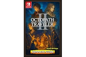 Octopath Traveler II The Most Complete, Updated, and Definitive Game Guide for All Characters, Crossed Paths, Side Stories, Optional Dungeons, Secrets, and Advanced Strategies