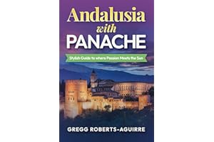Andalusia with Panache: Where Passion Meets the Sun: The Soul of Andalusia Journeys through History and Landscape (Panache European Guides)