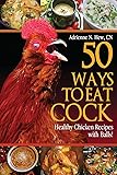 50 Ways to Eat Cock: Healthy Chicken Recipes with Balls! (Health AlternaTips)