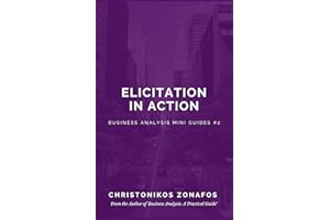 Elicitation in Action (Business Analysis Mini Guides Book 2)