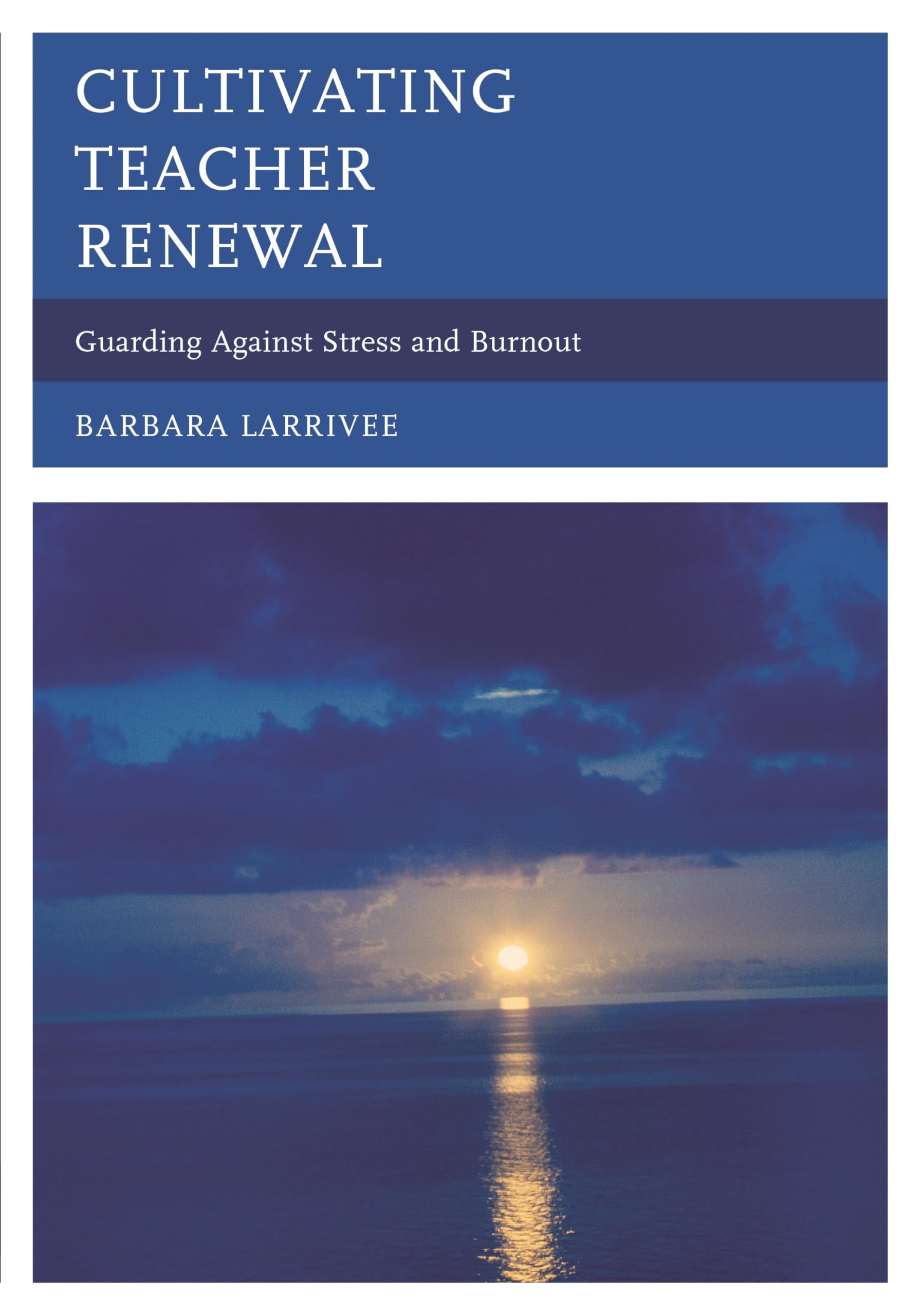 Cultivating Teacher Renewal: Guarding Against Stress and Burnout