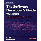 The Software Developer's Guide to Linux: A practical, no-nonsense guide to using the Linux command line and utilities as a software developer