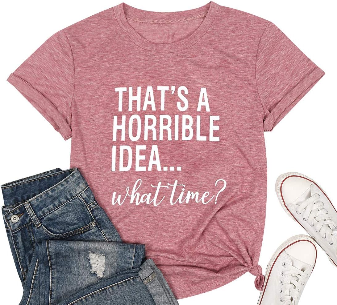 Thats A Horrible Idea What Time T Shirt Womens Funny Drinking Party Shirt Short Sleeve Top Tee Blouse