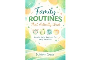 Family Routines That Actually Work : Simple Daily Systems for Busy Families. How to Reduce Chaos, Build Responsibility, and C