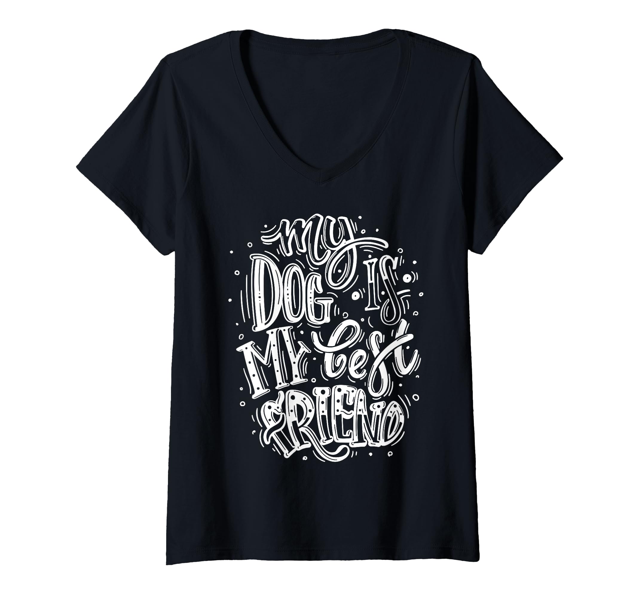 Womens My Dog Is My Best Friend, I Love Dogs, Dogs Graphic Quotes V-Neck T-Shirt