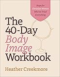 The 40-Day Body Image Workbook: Hope for Christian